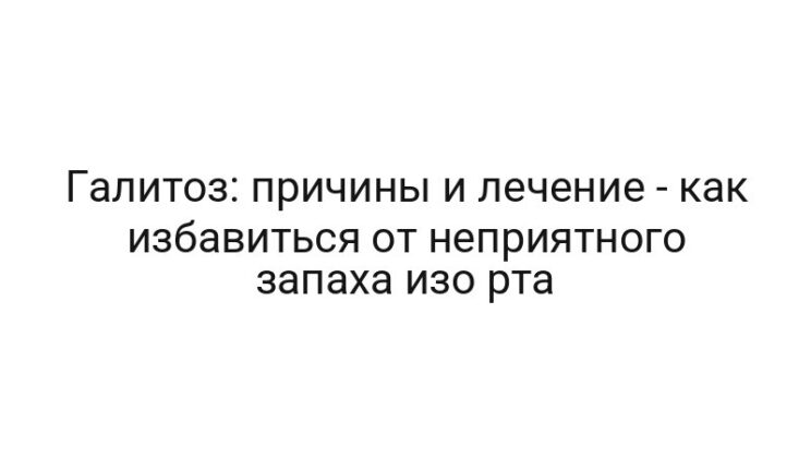 Галитоз: причины и лечение — как избавиться от неприятного запаха изо рта