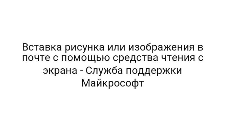 Вставка рисунка или изображения в почте с помощью средства чтения с экрана — Служба поддержки Майкрософт